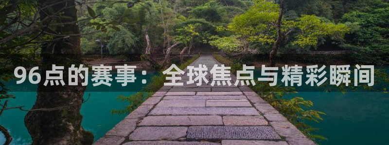 96点的赛事：全球焦点与精彩瞬间